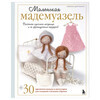 Книга Э Маленькая мадемуазель. Вязаная куколка-модница и ее французский гардероб 978-5-04-210372-8 Фото 1.
