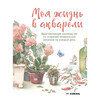 Книга Э Моя жизнь в акварели. Вдохновляющее руководство по созданию акварельных рисунков на каждый день 978-5-04-214556-8 Фото 1.
